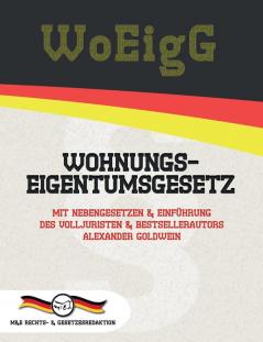 WoEigG - Wohnungseigentumsgesetz: Mit Nebengesetzen & Einführung des Volljuristen und Bestsellerautors Alexander Goldwein (Aktuelle Gesetze 2021)