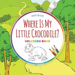 Where Is My Little Crocodile? - Coloring Book: 1 (Where Is...? - Coloring Books)