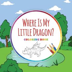 Where Is My Little Dragon? - Coloring Book: 2 (Where Is...? - Coloring Books)