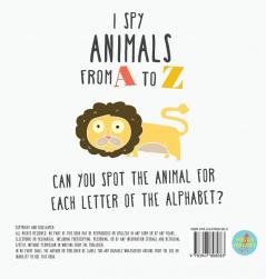 I Spy Animals from A to Z: Hardcover Edition. Can You Spot The Animal For Each Letter Of The Alphabet?