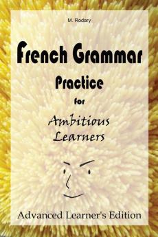 French Grammar Practice for Ambitious Learners - Advanced Learner's Edition: 3 (French for Ambitious Learners)