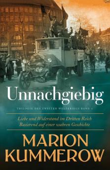 Unnachgiebig: Liebe und Widerstand im Dritten Reich: 1 (Liebe Und Widerstand Im Zweiten Weltkrieg)