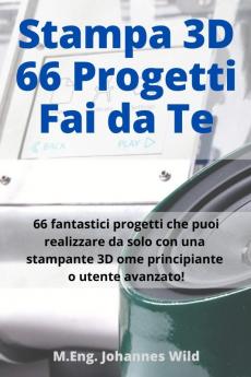 Stampa 3D | 66 Progetti Fai da Te