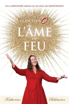 L'Âme En Feu: Vis Ton Absolue Meilleure Vie Dès Maintenant (French Edition)