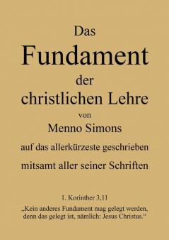 Das Fundament der christlichen Lehre von Menno Simons - mitsamt aller seiner Schriften