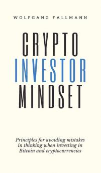 Crypto Investor Mindset - Principles for avoiding mistakes in thinking when investing in Bitcoin and cryptocurrencies