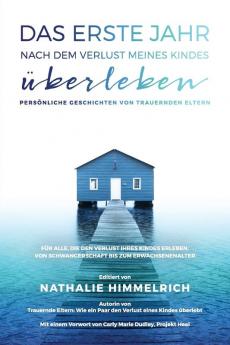 Das erste Jahr nach dem Verlust meines Kindes überleben: Persönliche Geschichten von trauernden Eltern (Trauernde Eltern)