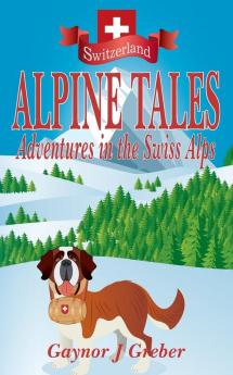 Alpine Tales: Adventures in the Swiss Alps: 1