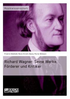 Richard Wagner. Seine Werke Förderer und Kritiker