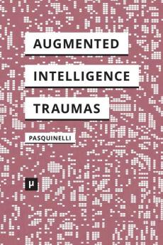 Alleys of Your Mind: Augmented Intelligence and Its Traumas