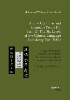 All the Grammar and Language Points For Each Of The Six Levels of the Chinese Language Proficiency Test (HSK): According to the official Test Syllabus ... Headquarters (Hanban). A Study and Workbook