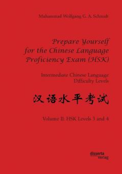 Prepare Yourself for the Chinese Language Proficiency Exam (HSK). Intermediate Chinese Language Difficulty Levels: Volume II: HSK Levels 3 and 4