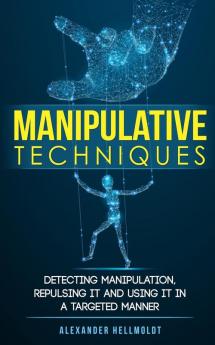 Manipulative Techniques: Detecting manipulation repulsing it and using it in a targeted manner