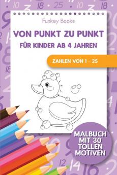 Von Punkt zu Punkt für Kinder ab 4 Jahren - Zahlen von 1 - 25: Malbuch mit 30 tollen Motiven