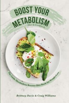 Boost Your Metabolism Diet & Cookbook: The Little Metabolism Booster Diet Book for Weight Loss