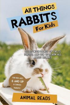 All Things Rabbits For Kids: Filled With Plenty of Facts Photos and Fun to Learn all About Bunnies