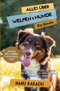 Alles Über Welpen & Hunde Für Kinder: Voller Fakten, Fotos Und Spaß, Um Wirklich Alles Über Welpen & Hunde Zu Lernen (German Edition)
