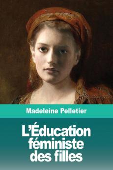 L'Éducation féministe des filles: Suivi de: Le Droit à l'Avortement