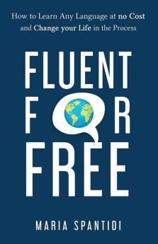 Fluent For Free: How to Learn Any Language at No Cost and Change your Life in the Process