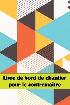 Livre De Bord De Chantier Pour Le Contremaître: Un Gardien De Chantier Pour Enregistrer La Main-D'Oeuvre, Les Tâches, Les Horaires, Les Rapports ... D'Autres Choses Encore... (French Edition)