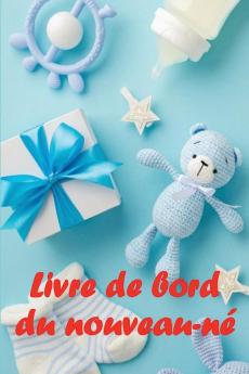 Livre De Bord Du Nouveau-Né: Un Cadeau Incroyable Pour Une Nouvelle Famille Livre De Bord Des 120 Premiers Jours Du Bébé, Livre Des Repas, Du Sommeil ... Et De L'Allaitement (French Edition)