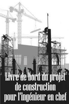 Livre De Bord Du Projet De Construction Pour L'Ingénieur En Chef: Idée De Cadeau Étonnante Pour L'Ingénieur En Chef Suivi Quotidien Des Chantiers De ... Sur La Construction (French Edition)