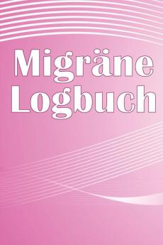 Migräne-Logbuch: Professionelles, Detailliertes Protokoll Für Alle Ihre Migräne Und Schweren Kopfschmerzen - Verfolgung Von Kopfschmerzauslösern, ... Zur Schmerzlinderung (German Edition)