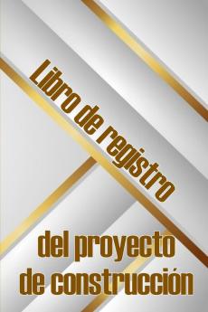 Libro De Registro Del Proyecto De Construcción: Seguimiento Diario De La Obra Para Registrar La Mano De Obra, Las Tareas, Los Calendarios, El Informe Diario De La Obra Y Mucho Más (Spanish Edition)