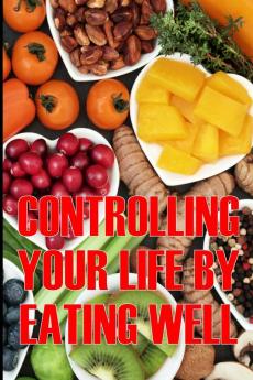 Controlling Your Life by Eating Well
