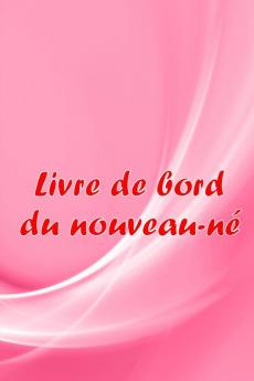 Livre De Bord Du Nouveau-Né: Traceur De Bébé Pour Les Nouveau-Nés, L'Allaitement, Le Sommeil, Les Couches Et Les Activités Une Idée De Cadeau Parfaite Pour Toutes Les Mamans (French Edition)
