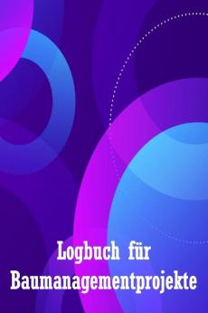 Logbuch Für Baumanagementprojekte: Baustellen-Tracker Zur Erfassung Von Arbeitskräften, Aufgaben, Zeitplänen, Bautagesbericht Perfekte Geschenkidee Für Den Chefingenieur (German Edition)