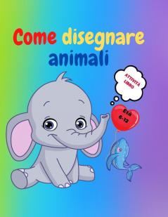 Come disegnare animali: Incredibile libro di attività per bambini dai 7 ai 12 anni Impara a disegnare animali carini Un esercizio di disegno passo ... piccole mani Il libro di disegno per bambini