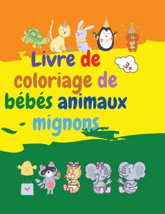 Livre de coloriage de bebes animaux mignons: Livre de coloriage adorables bébés animaux âgés de 3 ans et plus - Super mignon bébé animaux des bois - ... - Livre de coloriage bébés animaux pour f