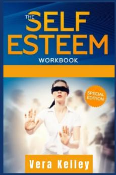 The Self Esteem Workbook: Give Right Now a Boost of Your Life Through the Mastery of the Confidence in Yourself. Self-Help Guide for Men Women and Teens. (2021 Edition)