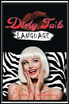 Dirty Talk Language: Dirty Talk Your Way and Make Your Wildest Dreams a Reality. Persuade Your Partner Create the Perfect Sexual Ambiance and Enjoy the Most Exciting Sexual Experience Ever (2022)