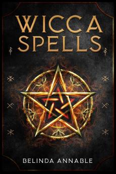 Wicca Spells: Useful Spells for the Modern Witch or Solitary Spiritual Practitioner. Crystals Candles and Herbal Remedies (2022 Guide for Beginners)