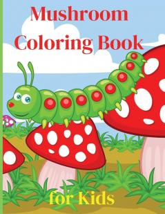 Mushroom Coloring Book for Kids: Activity Book Amazing Mushroom Coloring Book for Kids Great Gift for Boys & Girls Ages 2-4 4-6 4-8 6-8 Coloring Fun ... and Learning Fun Simple and Cute designs