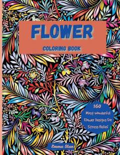 Flower Coloring Book: Mesmerizing Coloring Book Stress Relief and Relaxation with a Variety of Botanical Floral Prints and Nature Bouquets Wreaths Swirls Decorations Flower Designs and Patterns