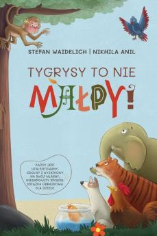 Tygrysy To Nie Malpy!: Każdy Jest Utalentowany, Zdolny I Wyjątkowy Na Swój Wlasny, Niesamowity Sposób. Książka Obrazkowa Dla Dzieci. (Polish Edition)