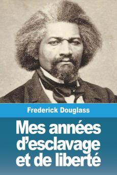 Mes Années D'Esclavage Et De Liberté (Classic Reprint)
