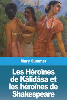 Les Héroïnes De Kâlidâsa Et Les Héroïnes De Shakespeare (French Edition)