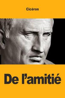 De L'Amitié (Traduction Française De Laelius De Amicitia) - Lélius Ou Dialogue Sur L’Amitié (French Edition)