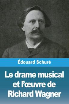 Le Drame Musical Et L'Oeuvre De Richard Wagner (French Edition)