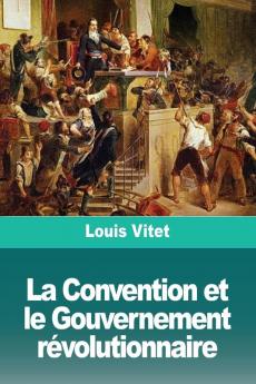 La Convention Et Le Gouvernement Révolutionnaire (French Edition)