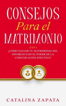 Consejos Para El Matrimonio: 2 En 1: ¿Cómo salvar tu matrimonio del divorcio con el poder de la comunicación efectiva?