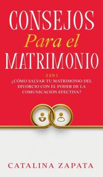 Consejos Para El Matrimonio: 2 En 1: ¿Cómo salvar tu matrimonio del divorcio con el poder de la comunicación efectiva?