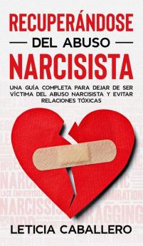 Recuperandose del abuso narcisista: Una guía completa para dejar de ser víctima del abuso narcisista y evitar relaciones tóxicas