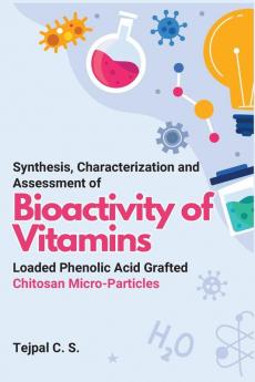 Synthesis Characterization and Assessment of Bioactivity of Vitamins Loaded Phenolic Acid Grafted Chitosan Micro-Particles