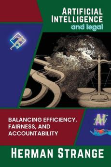 Artificial Intelligence and legal-Balancing Efficiency Fairness and Accountability