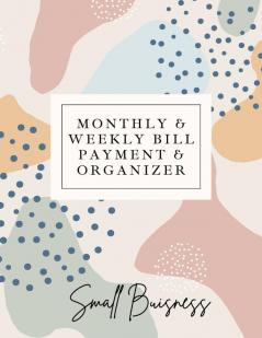 Small Business Monthly & Weekly Bill Payment & Organizer: Simple Financial Journal Keep Your Budget Organized Optimal Format Notebook (85 x 11):: ... Organized Optimal Format Notebook (85 x 11)